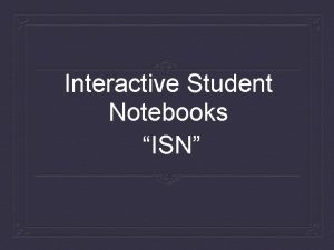 Interactive Student Notebooks ISN What is the ISN
