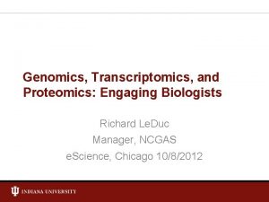 Genomics Transcriptomics and Proteomics Engaging Biologists Richard Le