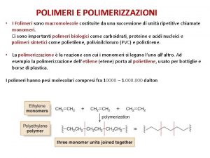 POLIMERI E POLIMERIZZAZIONI I Polimeri sono macromolecole costituite