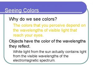 Seeing Colors Why do we see colors The