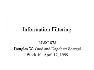 Information Filtering LBSC 878 Douglas W Oard and