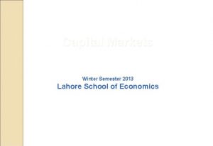 Capital Markets Winter Semester 2013 Lahore School of