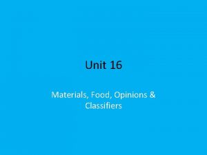 Unit 16 Materials Food Opinions Classifiers Materials WOOD