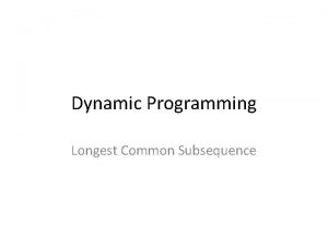 Dynamic Programming Longest Common Subsequence Common subsequence A
