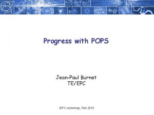 Progress with POPS JeanPaul Burnet TEEPC IEFC workshop