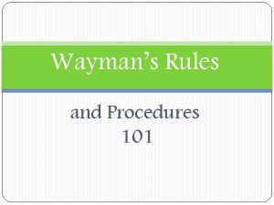 Waymans Rules and Procedures 101 Waymans Three Rules