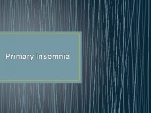 Primary Insomnia Primary Insomnia Definition problems with sleep