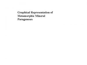 Graphical Representation of Metamorphic Mineral Parageneses Stable Mineral