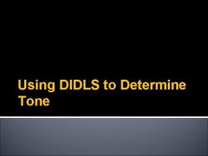 Using DIDLS to Determine Tone What is DIDLS