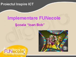 Proiectul Inspire ICT Implementare FUNecole coala Ioan Bob