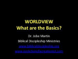 WORLDVIEW What are the Basics Dr Jobe Martin