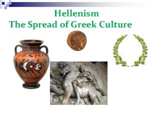 Hellenism The Spread of Greek Culture The Spread