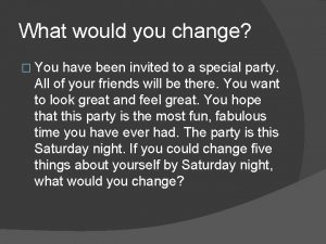 What would you change You have been invited