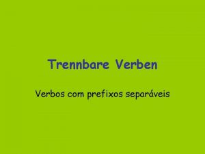 Trennbare Verben Verbos com prefixos separveis Trennbare Verben