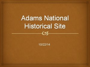 Adams National Historical Site 102214 Dear class I