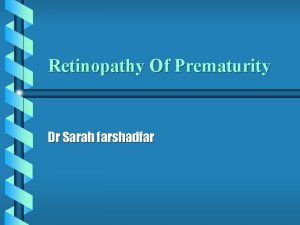 Retinopathy Of Prematurity Dr Sarah farshadfar ROP Definition