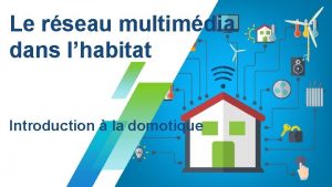 Le rseau multimdia dans lhabitat Introduction la domotique