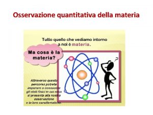 Osservazione quantitativa della materia Le grandezze Oltre alle