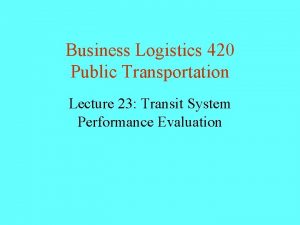 Business Logistics 420 Public Transportation Lecture 23 Transit