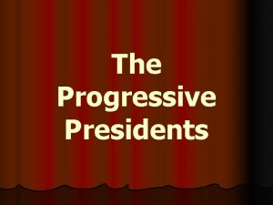 The Progressive Presidents Theodore Roosevelt l l 1858