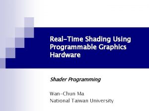 RealTime Shading Using Programmable Graphics Hardware Shader Programming