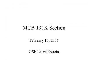 MCB 135 K Section February 13 2005 GSI