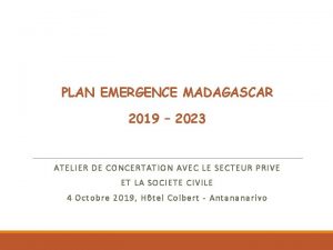 PLAN EMERGENCE MADAGASCAR 2019 2023 ATELIER DE CONCERTATION