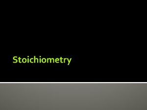 Stoichiometry Definitions Stoichiometry deals with mole mass and