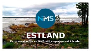 ESTLAND En presentasjon av NMS sitt engasjement i