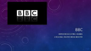 BBC BRITISH BROADCASTING CHANNEL A REGIONAL CREATIVE MEDIA