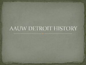AAUW DETROIT HISTORY AAUW Detroit History AAUW Detroit