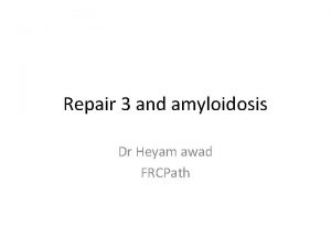 Repair 3 and amyloidosis Dr Heyam awad FRCPath
