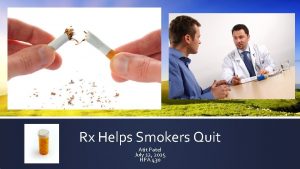 Rx Helps Smokers Quit Atit Patel July 12