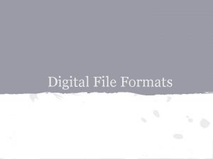 Digital File Formats What is a file format