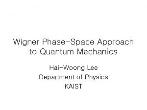 Wigner PhaseSpace Approach to Quantum Mechanics HaiWoong Lee