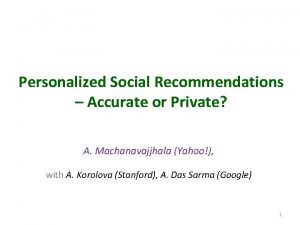 Personalized Social Recommendations Accurate or Private A Machanavajjhala