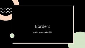 Borders Adding borders using CSS Border Basics Borderwidth