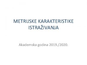 METRIJSKE KARAKTERISTIKE ISTRAIVANJA Akademska godina 2019 2020 Metrijske