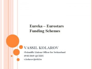 Eureka Eurostars Funding Schemes VASSIL KOLAROV Scientific Liaison