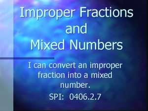 Improper Fractions and Mixed Numbers I can convert