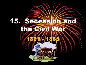 15 Secession and the Civil War 1861 1865