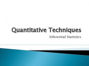 Quantitative Techniques Inferential Statistics INFERENTIAL STATISTICS 2 Lesson