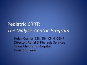 Pediatric CRRT The DialysisCentric Program Helen Currier BSN