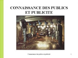 CONNAISSANCE DES PUBLICS ET PUBLICITE Connaissance des publics