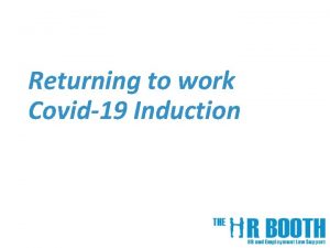 Returning to work Covid19 Induction Induction What well