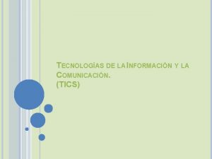 TECNOLOGAS DE LA INFORMACIN Y LA COMUNICACIN TICS