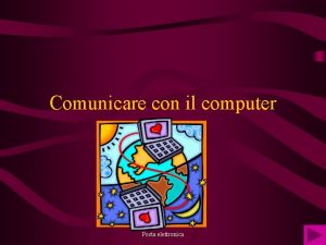 Comunicare con il computer Posta elettronica La posta