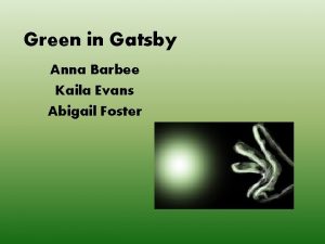 Green in Gatsby Anna Barbee Kaila Evans Abigail