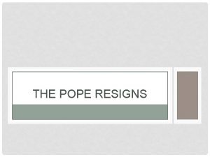 THE POPE RESIGNS VOCABULARY Benedict XVI has been