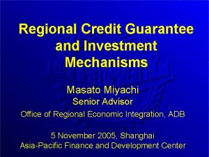 Regional Credit Guarantee and Investment Mechanisms Masato Miyachi